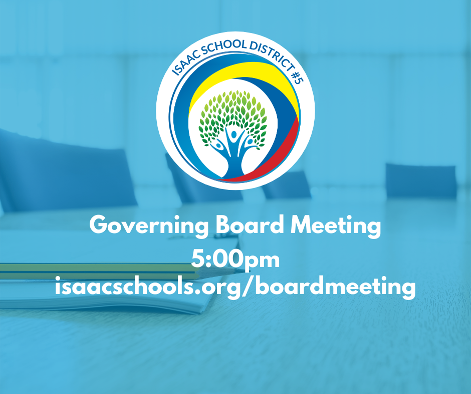 Governing Board Meeting will be held at 5:00 by visiting www.isaacschools.org/boardmeeting