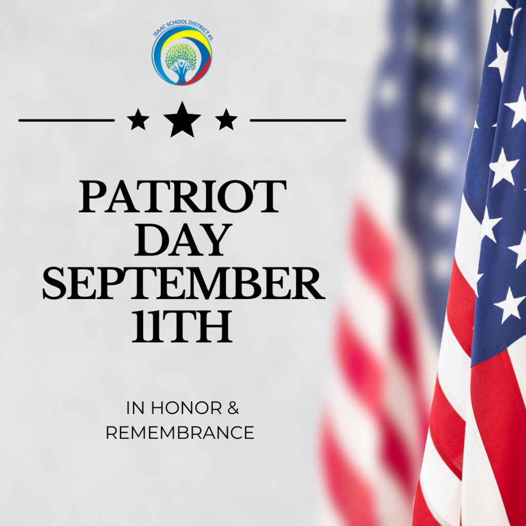 Here at Isaac School District we stand united with pride and honor on this Patriot Day on September 11th. We will continue to remember and salute the courage and compassion of all Americans.