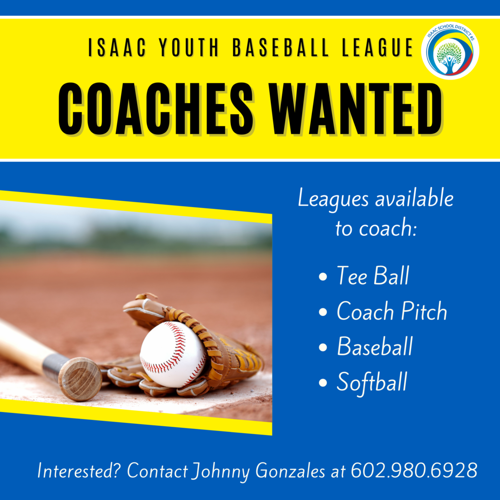 Isaac Youth Baseball League Coaches Wanted. Leagues available to coach for tee ball, coach pitch,  baseball and softball. If you are interested, please call Johnny Gonzales at 602-980-6928.