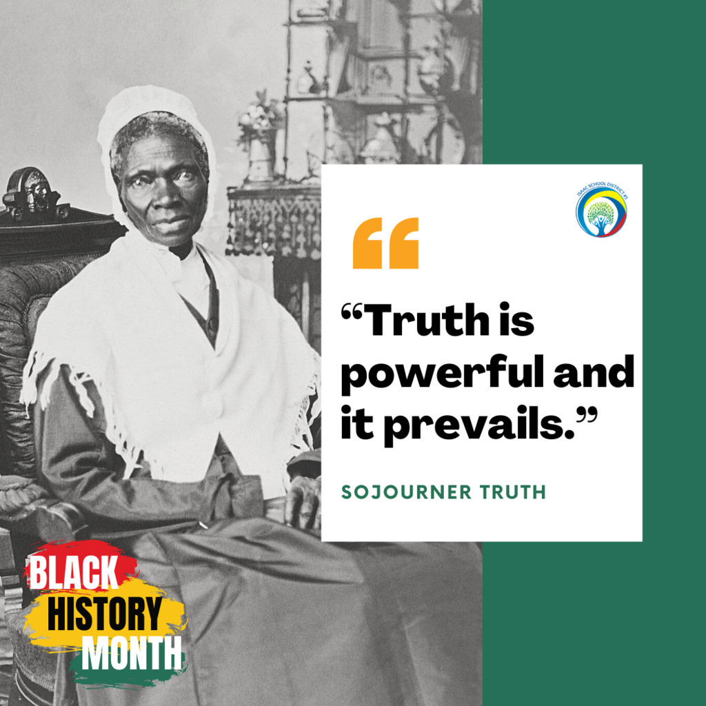 "Truth is powerful and it prevails." Sojourner Truth